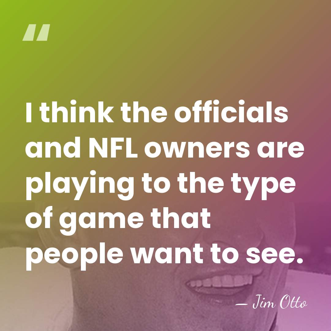 I think the officials and NFL owners are playing to the type&hellip; - Jim Otto