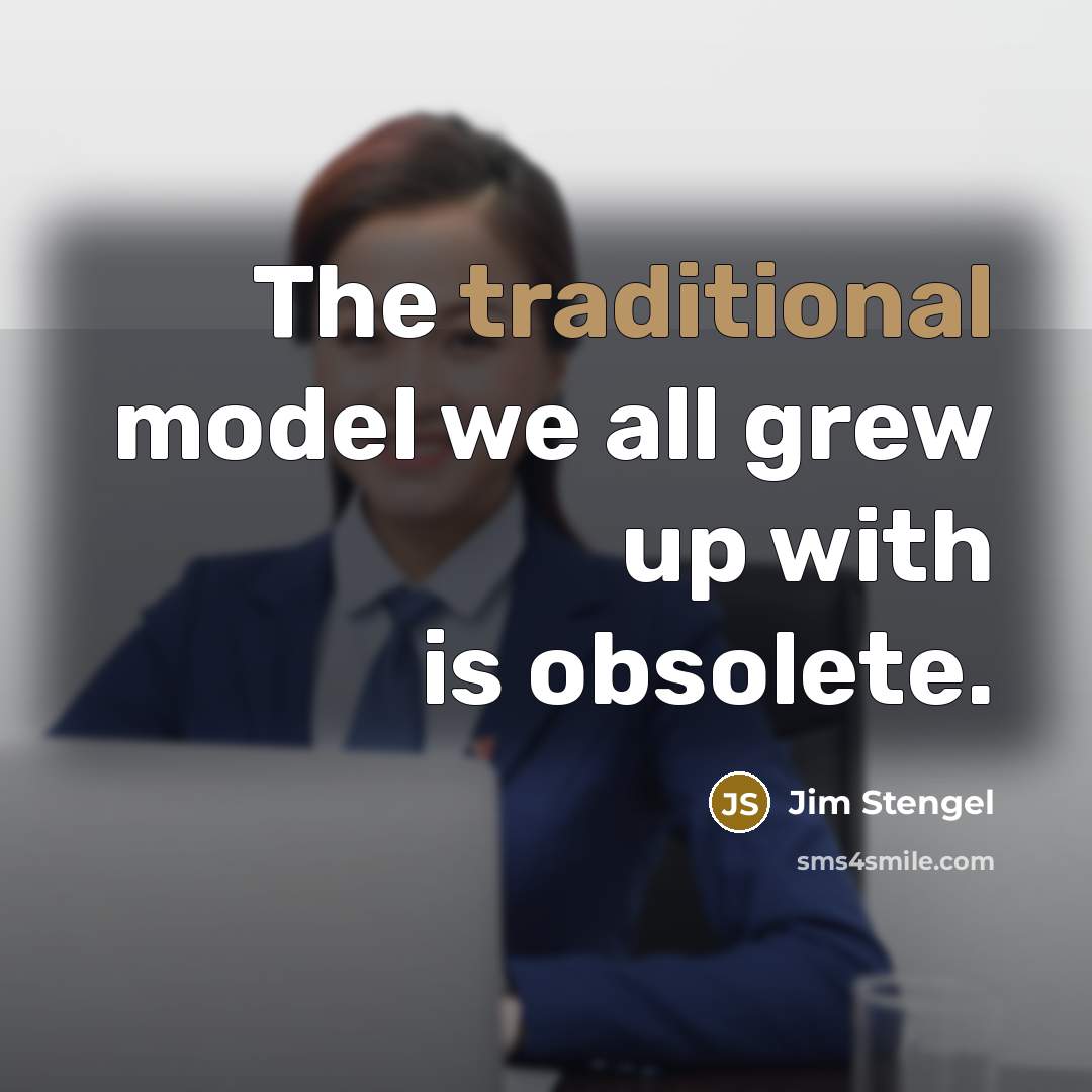 “The traditional model we all grew up with is obsolete.…” quote by Jim Stengel