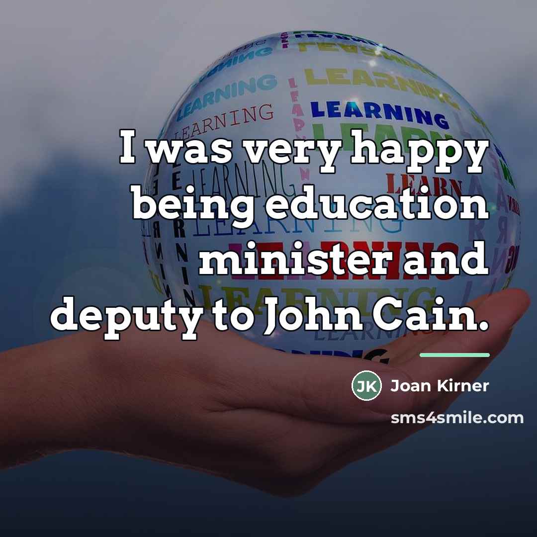 “I was very happy being education minister and deputy to…” quote by Joan Kirner