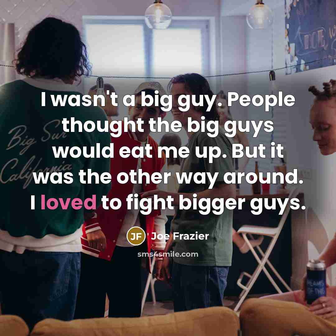 “I wasn't a big guy. People thought the big guys…” quote by Joe Frazier