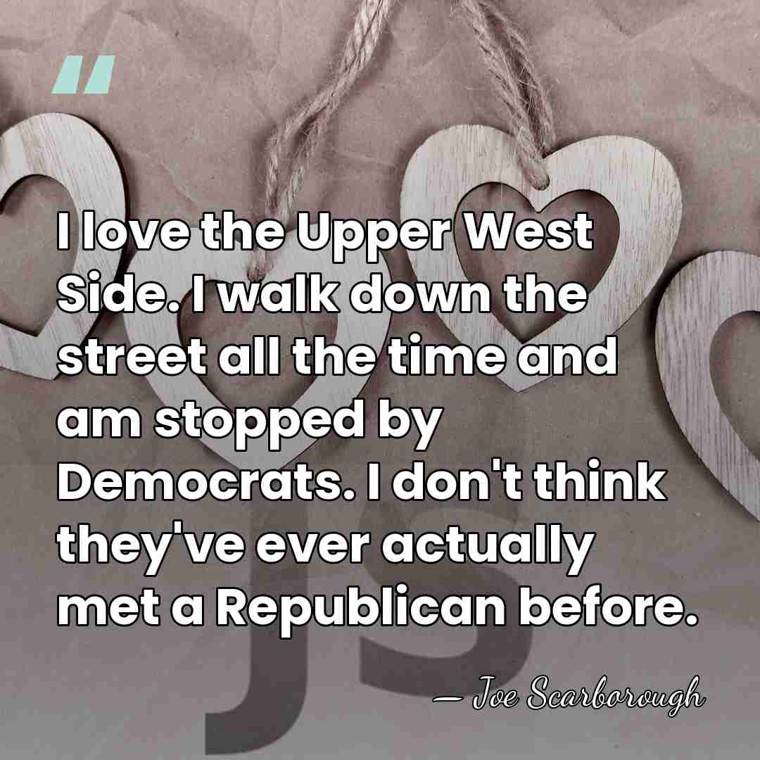 I love the Upper West Side. I walk down the street all&hellip; - Joe Scarborough