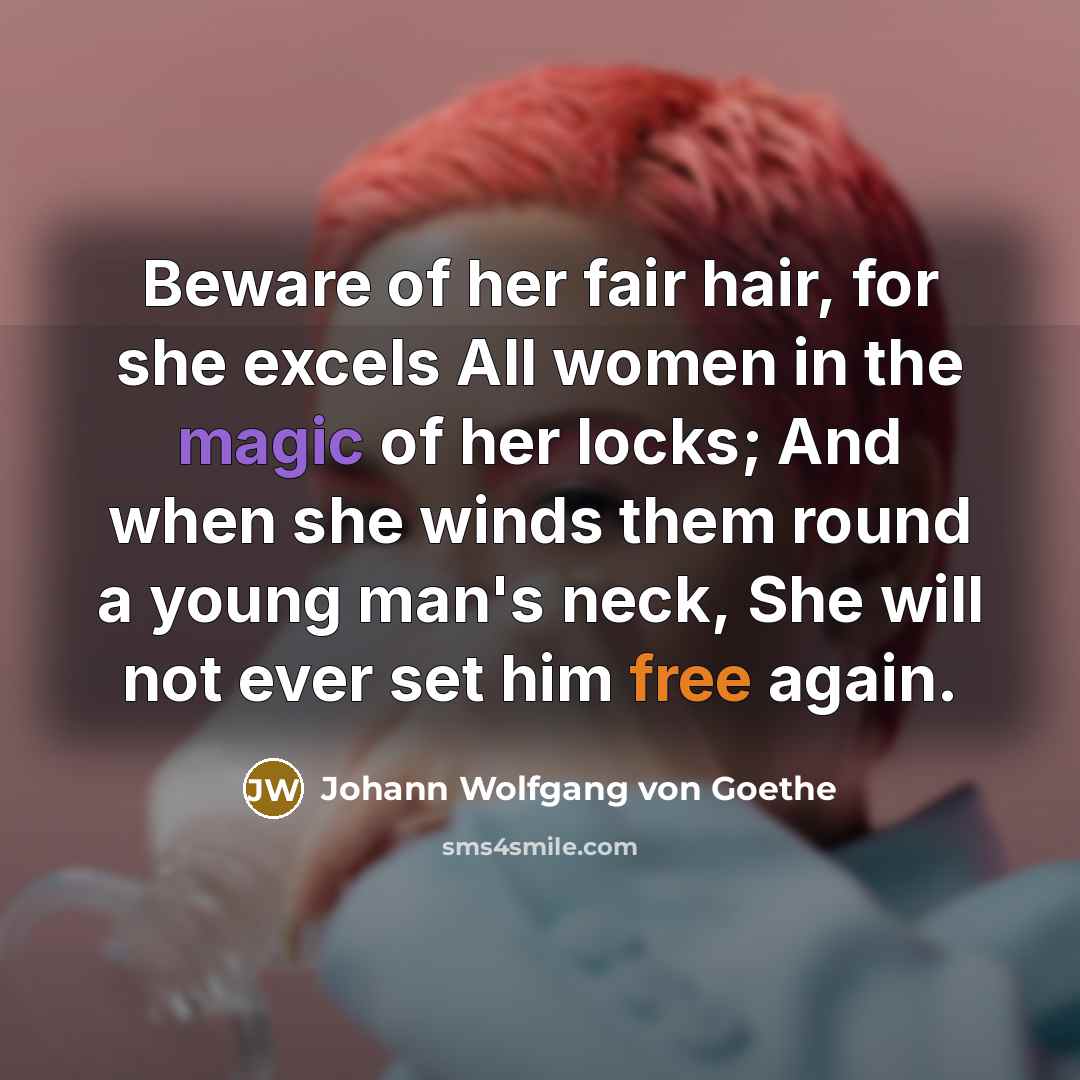 “Beware of her fair hair, for she excels All women…” quote by Johann Wolfgang von Goethe