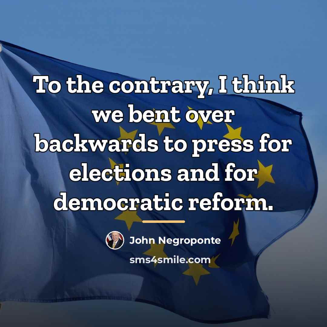 “To the contrary, I think we bent over backwards to…” quote by John Negroponte