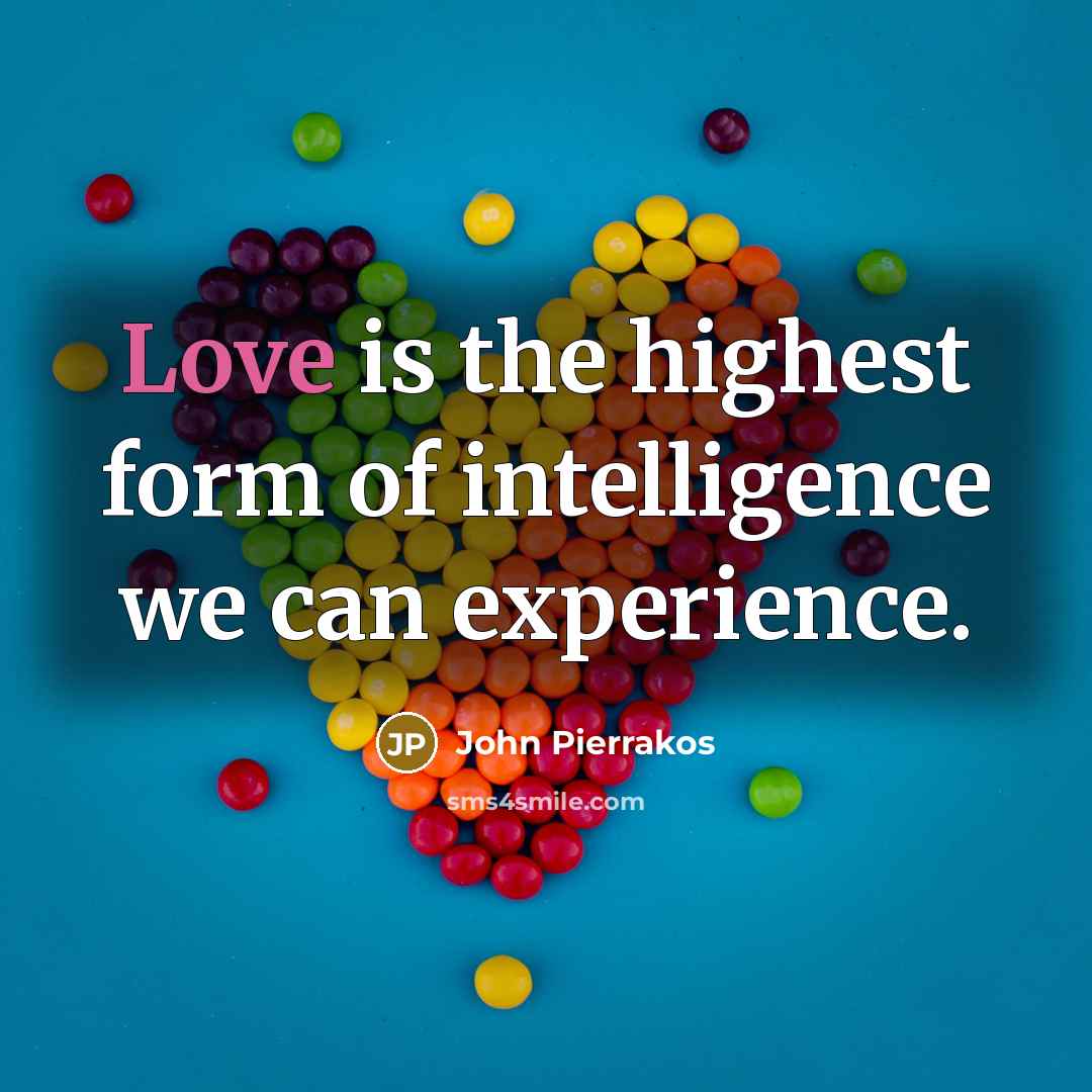 “Love is the highest form of intelligence we can experience.…” quote by John Pierrakos