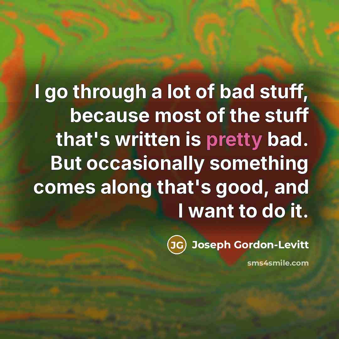 “I go through a lot of bad stuff, because most…” quote by Joseph Gordon-Levitt