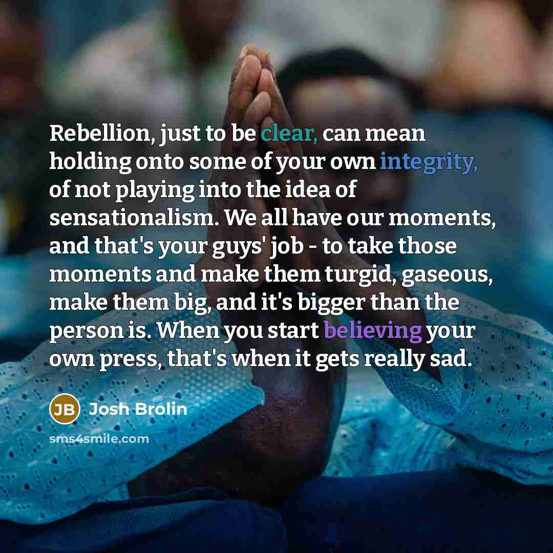 “Rebellion, just to be clear, can mean holding onto some…” quote by Josh Brolin