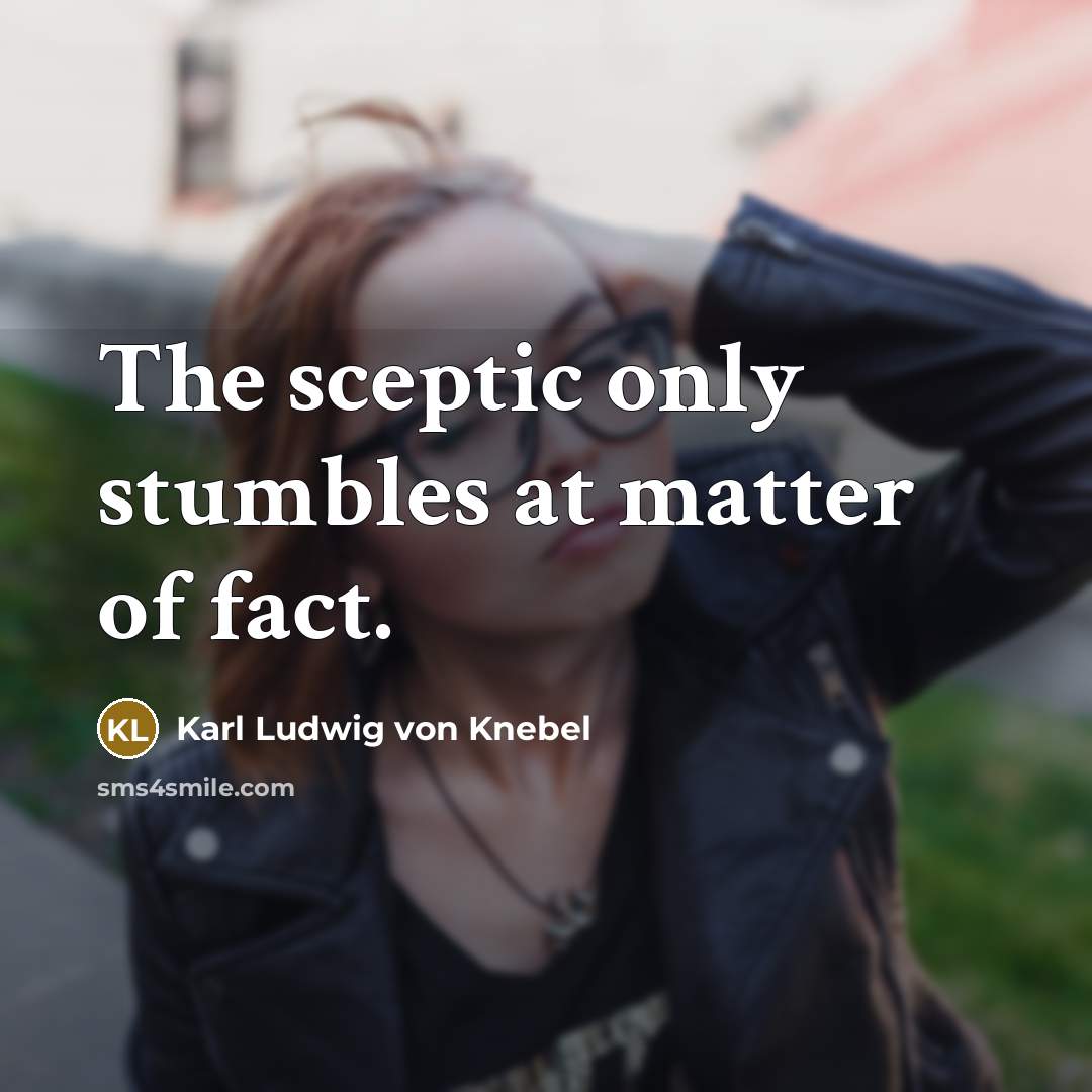 “The sceptic only stumbles at matter of fact.…” quote by Karl Ludwig von Knebel