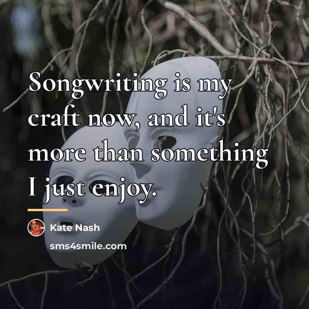 “Songwriting is my craft now, and it's more than something…” quote by Kate Nash