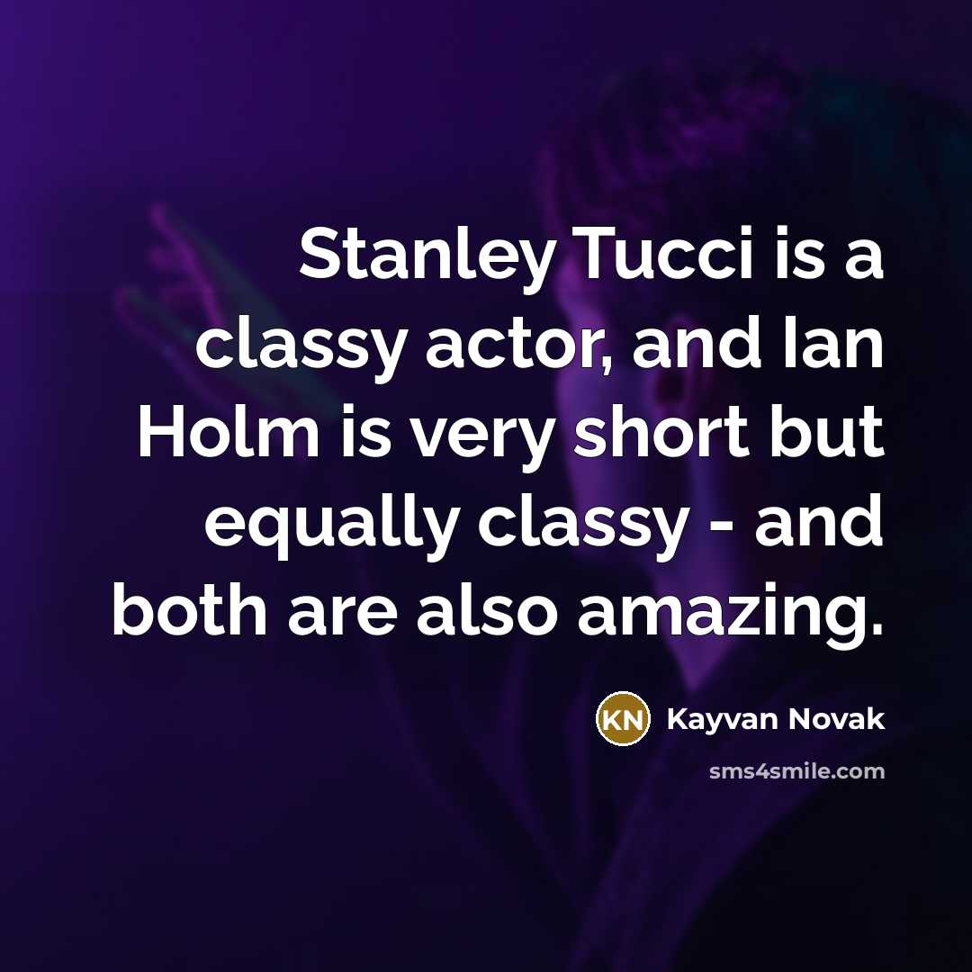 “Stanley Tucci is a classy actor, and Ian Holm is…” quote by Kayvan Novak