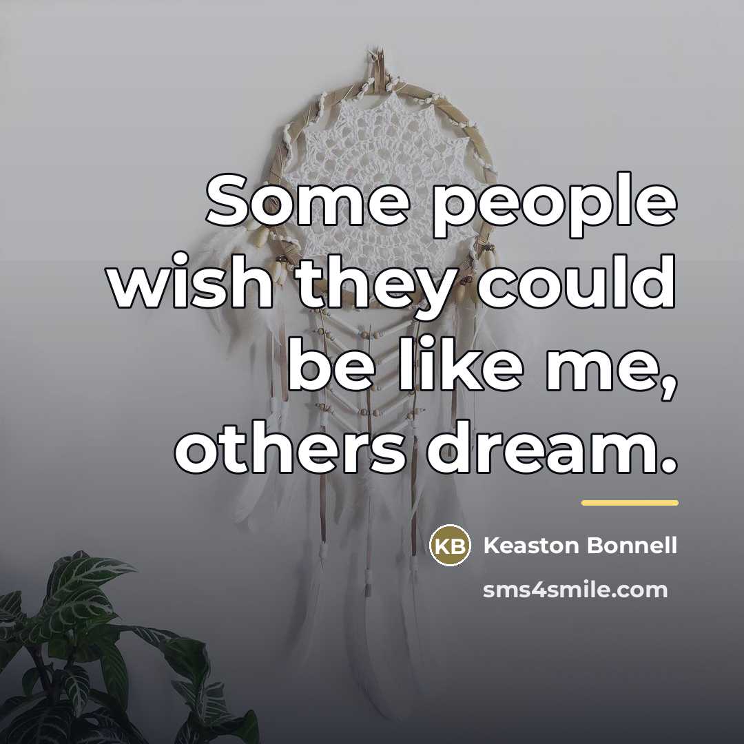 “Some people wish they could be like me, others dream.…” quote by Keaston Bonnell