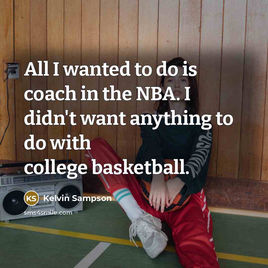 “All I wanted to do is coach in the NBA.…” quote by Kelvin Sampson