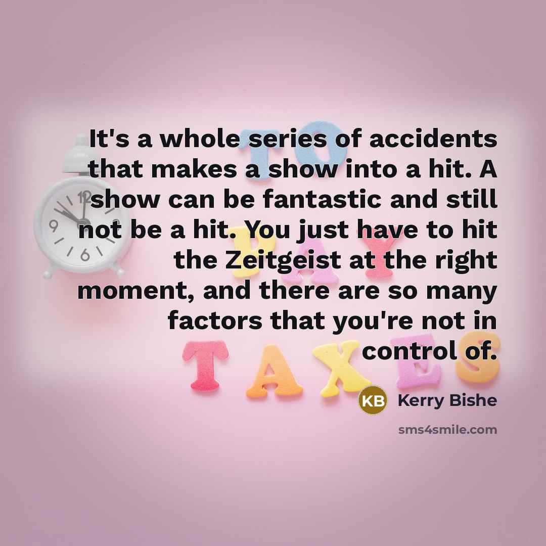 “It's a whole series of accidents that makes a show…” quote by Kerry Bishe
