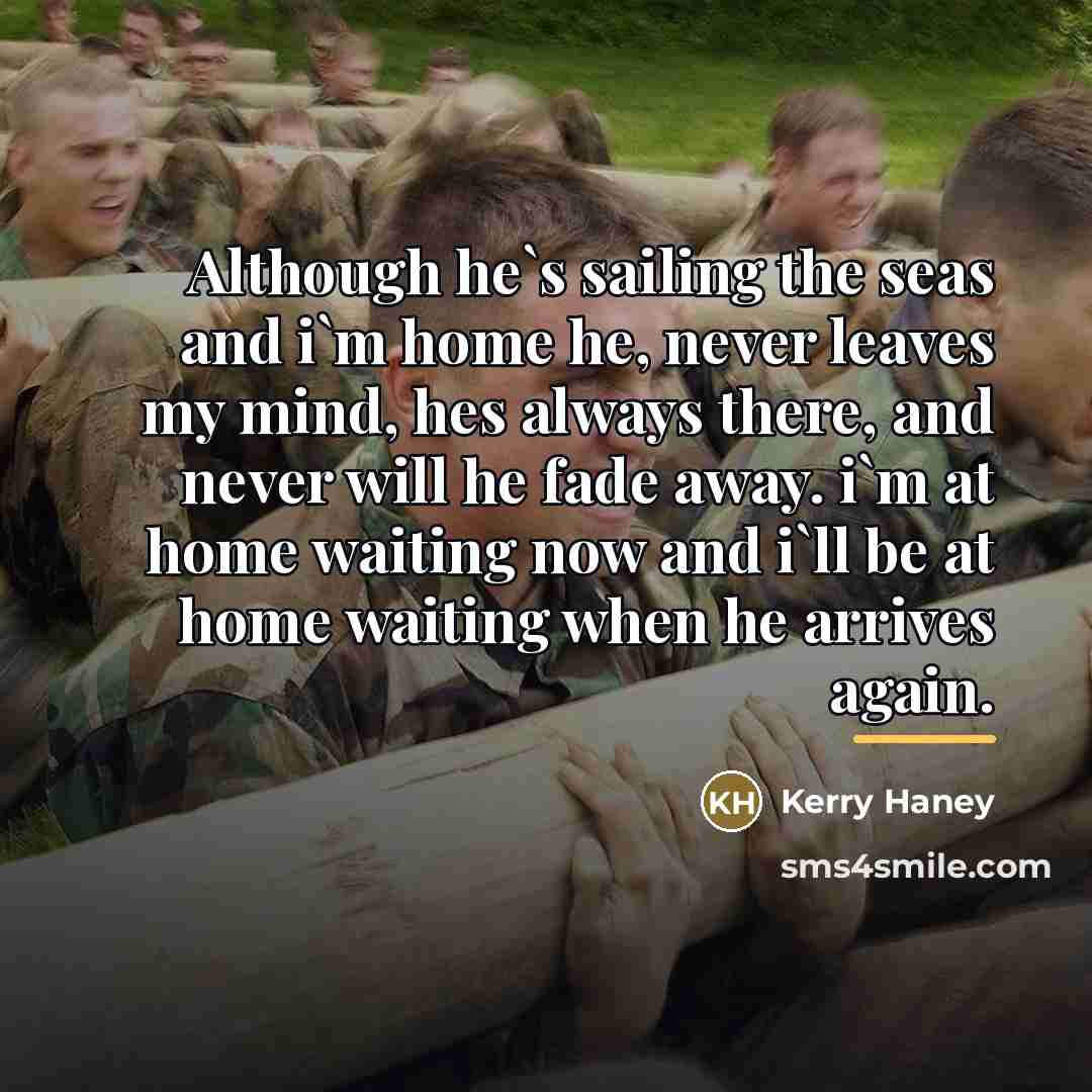 “Although he`s sailing the seas and i`m home he, never…” quote by Kerry Haney