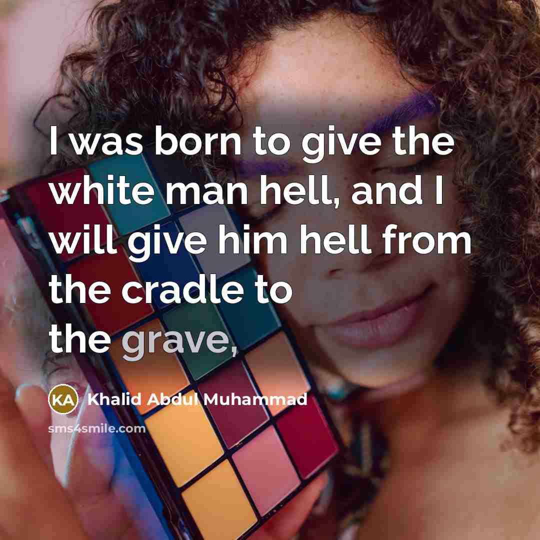 “I was born to give the white man hell, and…” quote by Khalid Abdul Muhammad