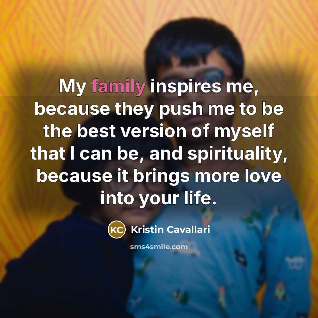 “My family inspires me, because they push me to be…” quote by Kristin Cavallari
