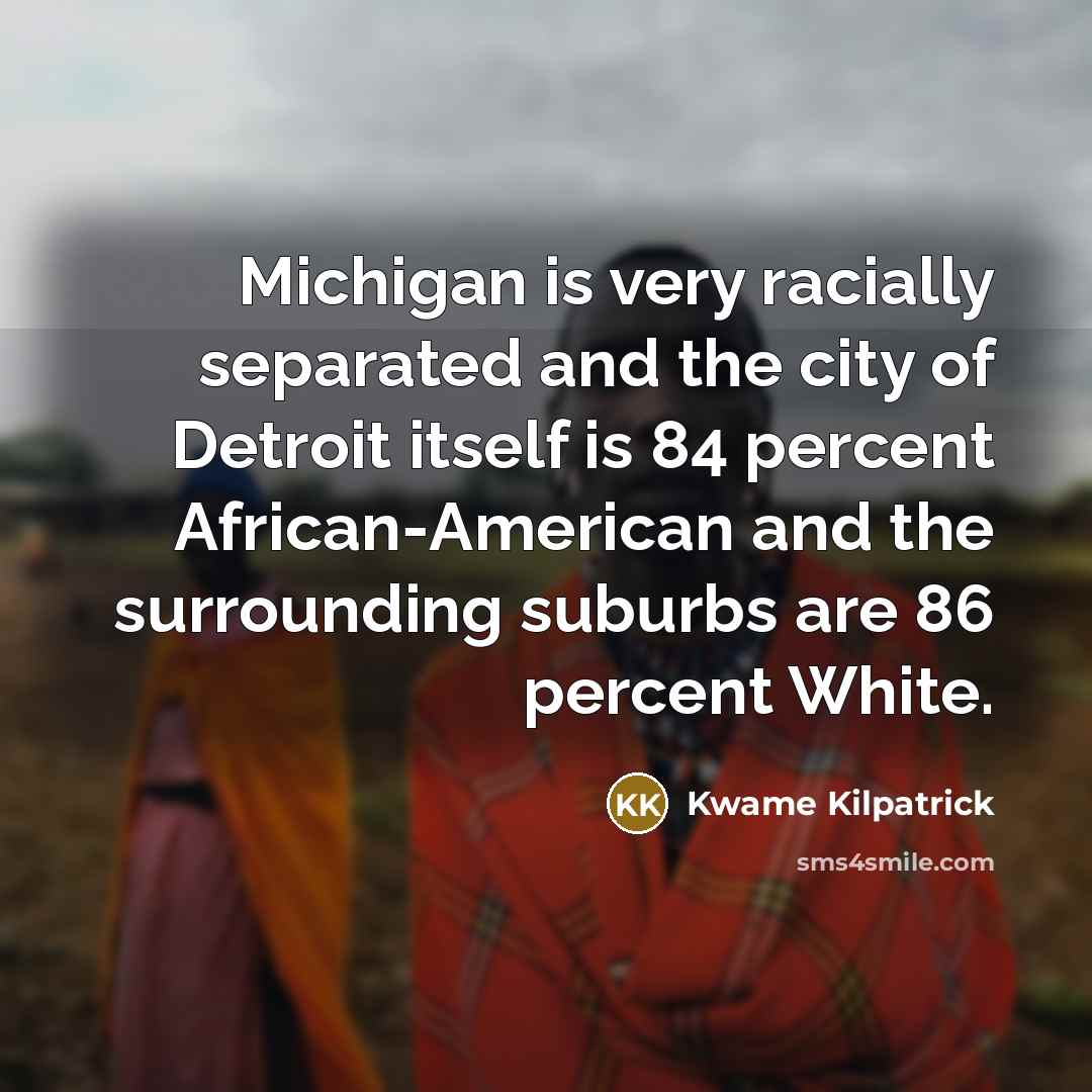 “Michigan is very racially separated and the city of Detroit…” quote by Kwame Kilpatrick
