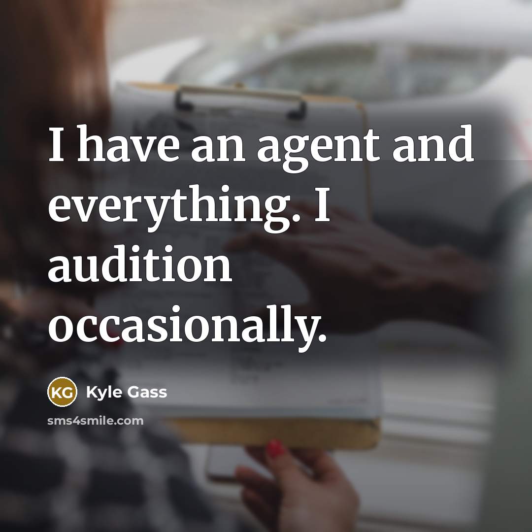 “I have an agent and everything. I audition occasionally.” quote by Kyle Gass