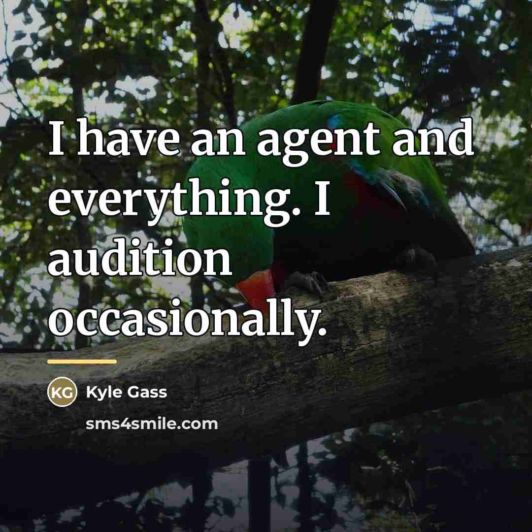 “I have an agent and everything. I audition occasionally.…” quote by Kyle Gass