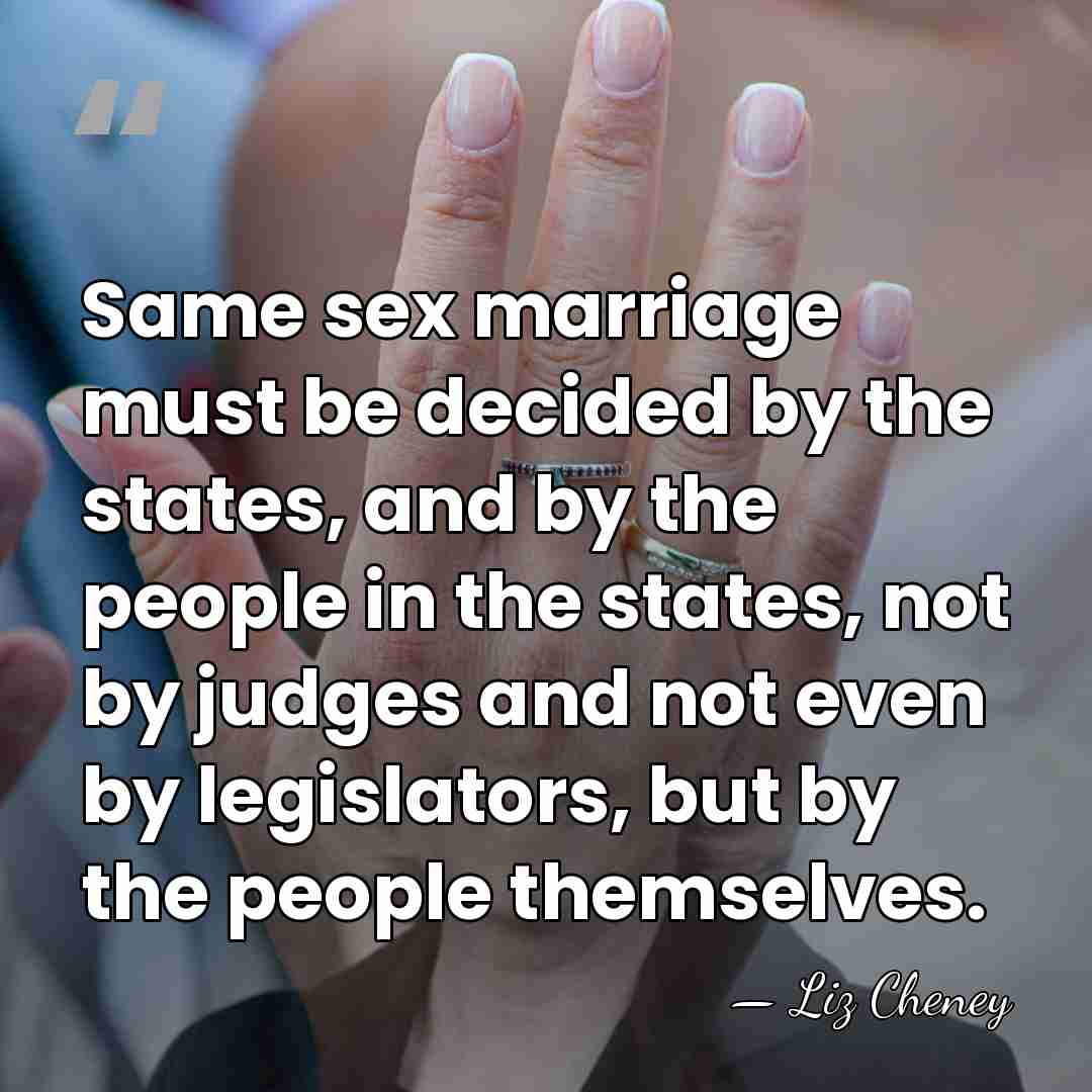 Same sex marriage must be decided by the states, and by the&hellip; - Liz Cheney