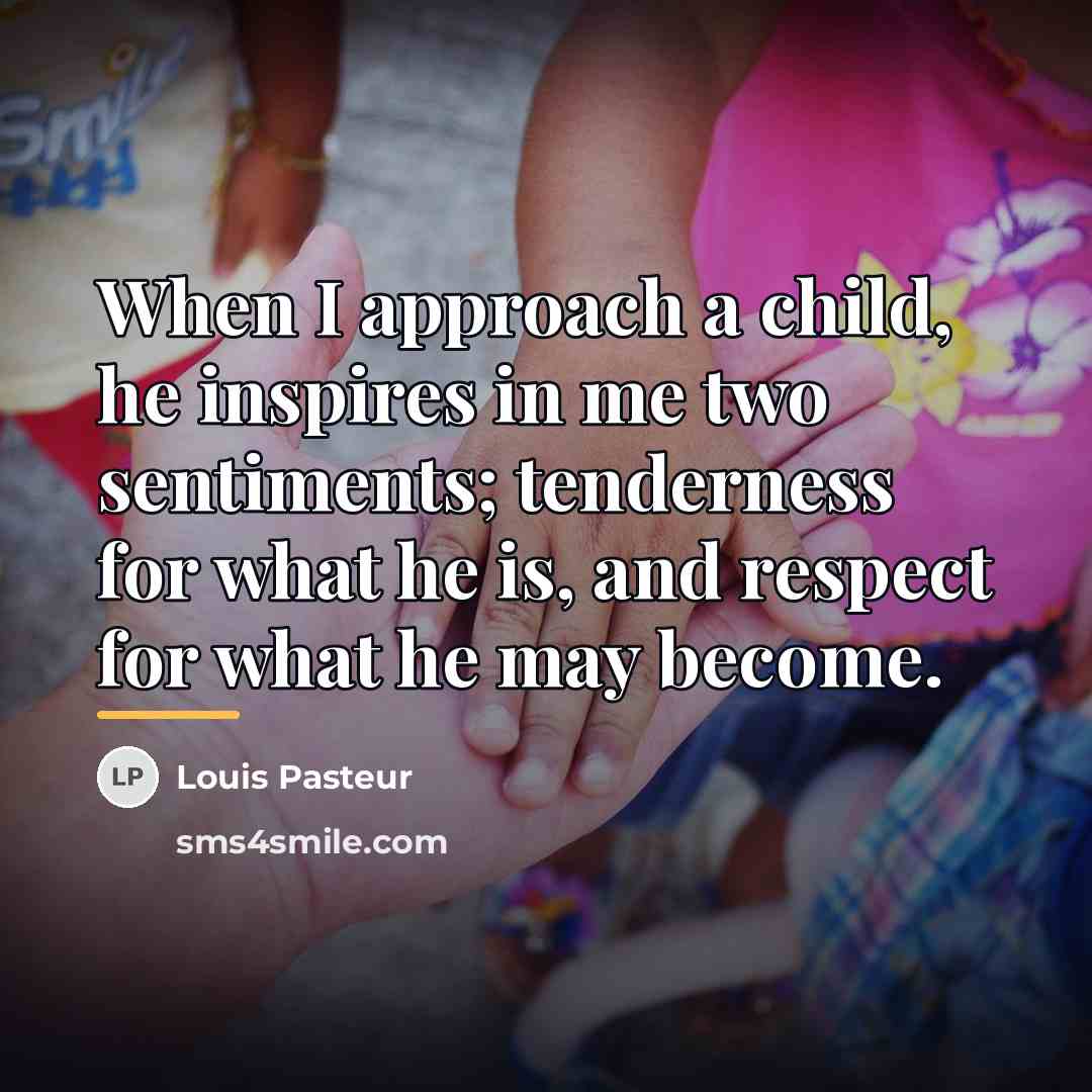 “When I approach a child, he inspires in me two…” quote by Louis Pasteur