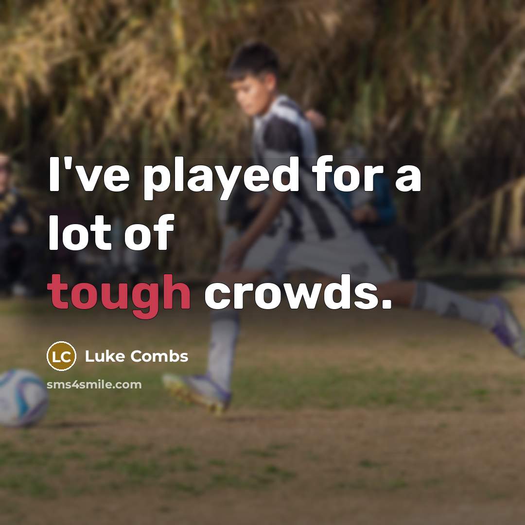 “I've played for a lot of tough crowds.…” quote by Luke Combs