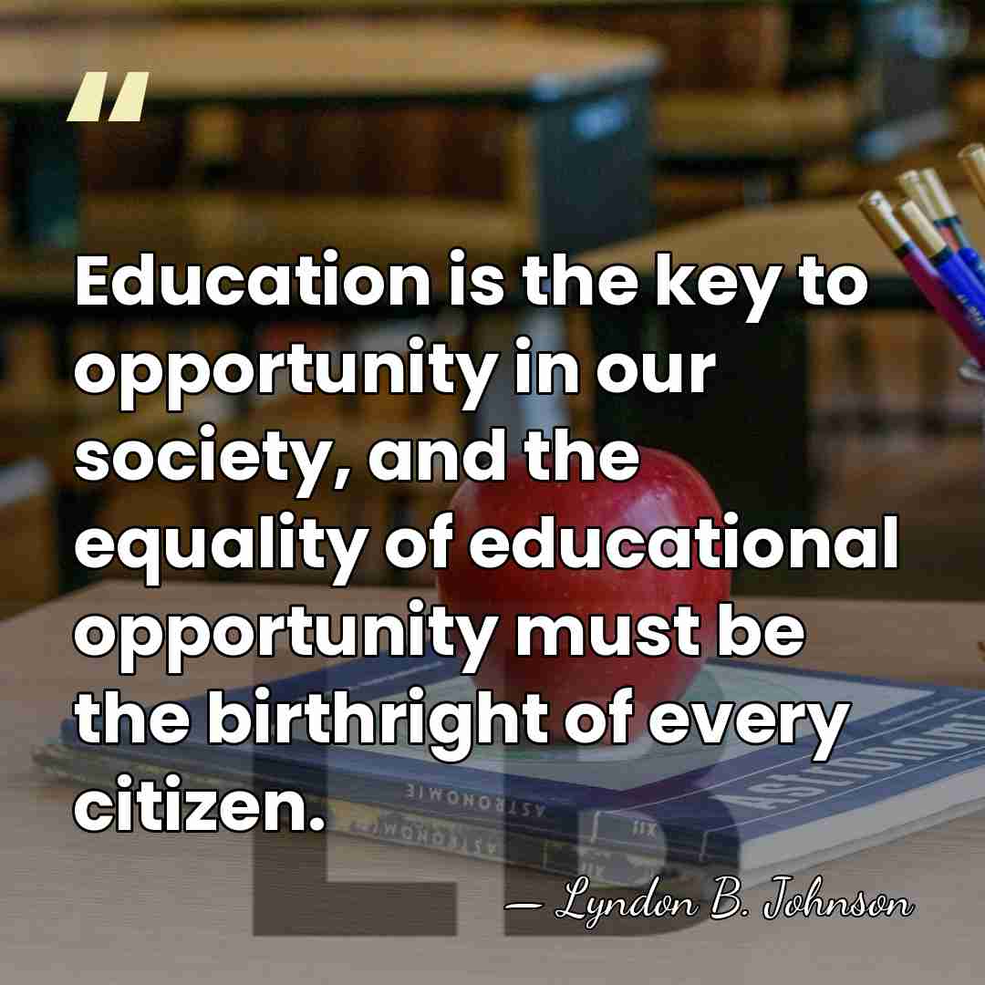 Education is the key to opportunity in our society, and the equality&hellip; - Lyndon B. Johnson