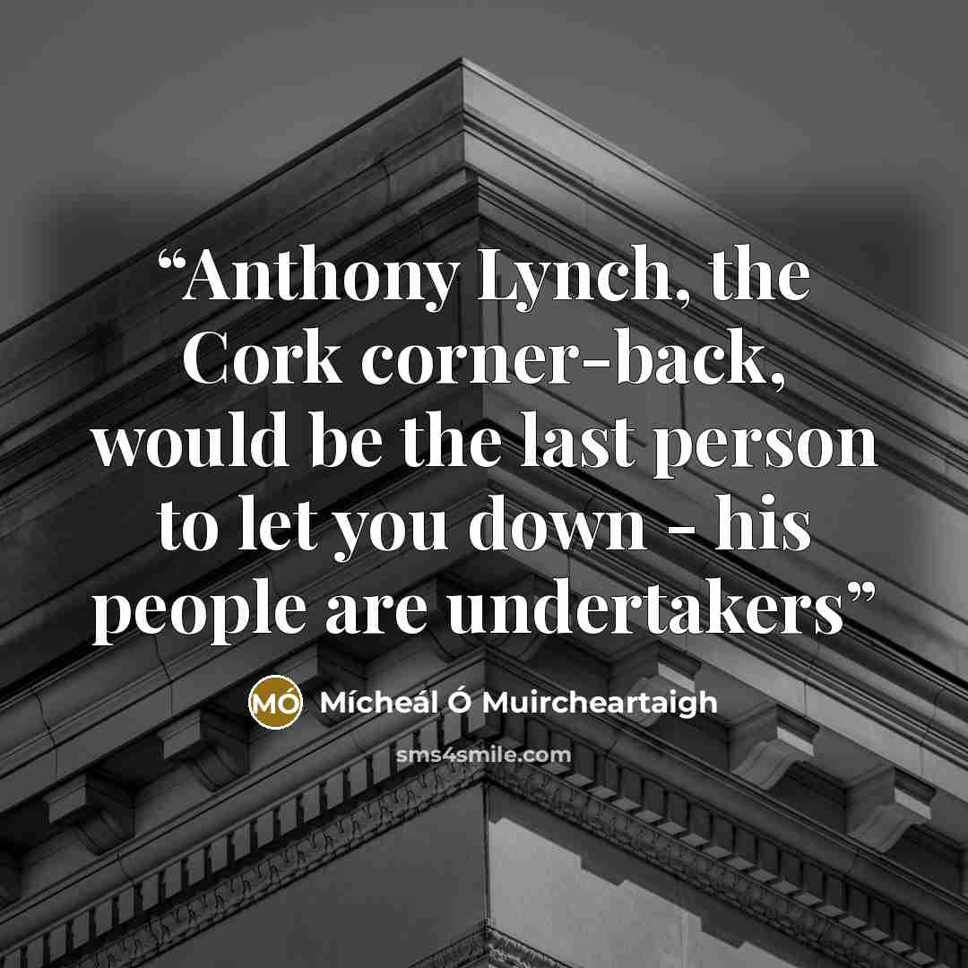 “Anthony Lynch, the Cork corner-back, would be the last person to let you down - his people are undertakers” quote by Mícheál Ó Muircheartaigh
