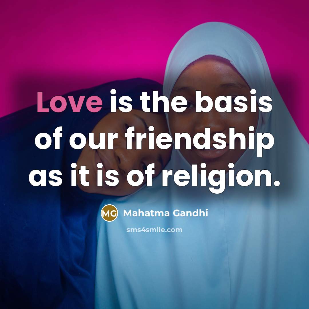 “Love is the basis of our friendship as it is…” quote by Mahatma Gandhi