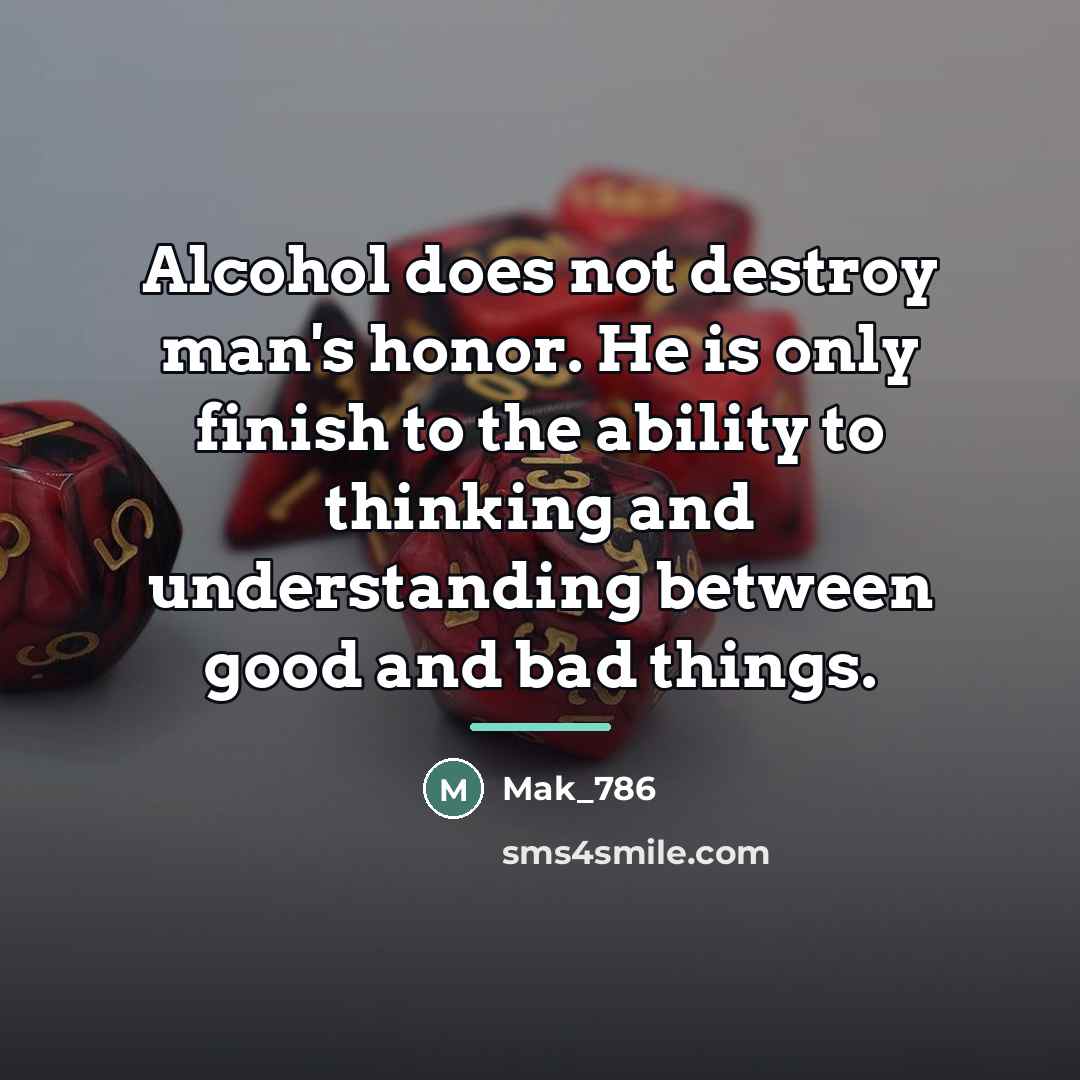 “Alcohol does not destroy man's honor. He is only finish…” quote by Mak_786