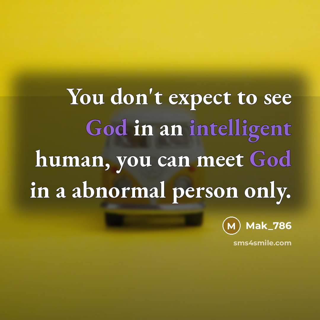 “You don't expect to see God in an intelligent human,…” quote by Mak_786