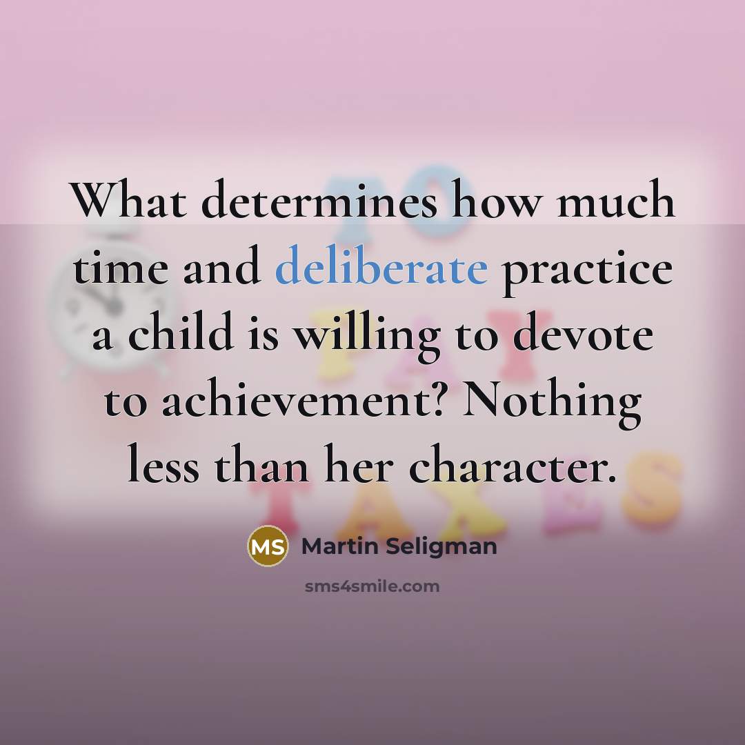 “What determines how much time and deliberate practice a child…” quote by Martin Seligman