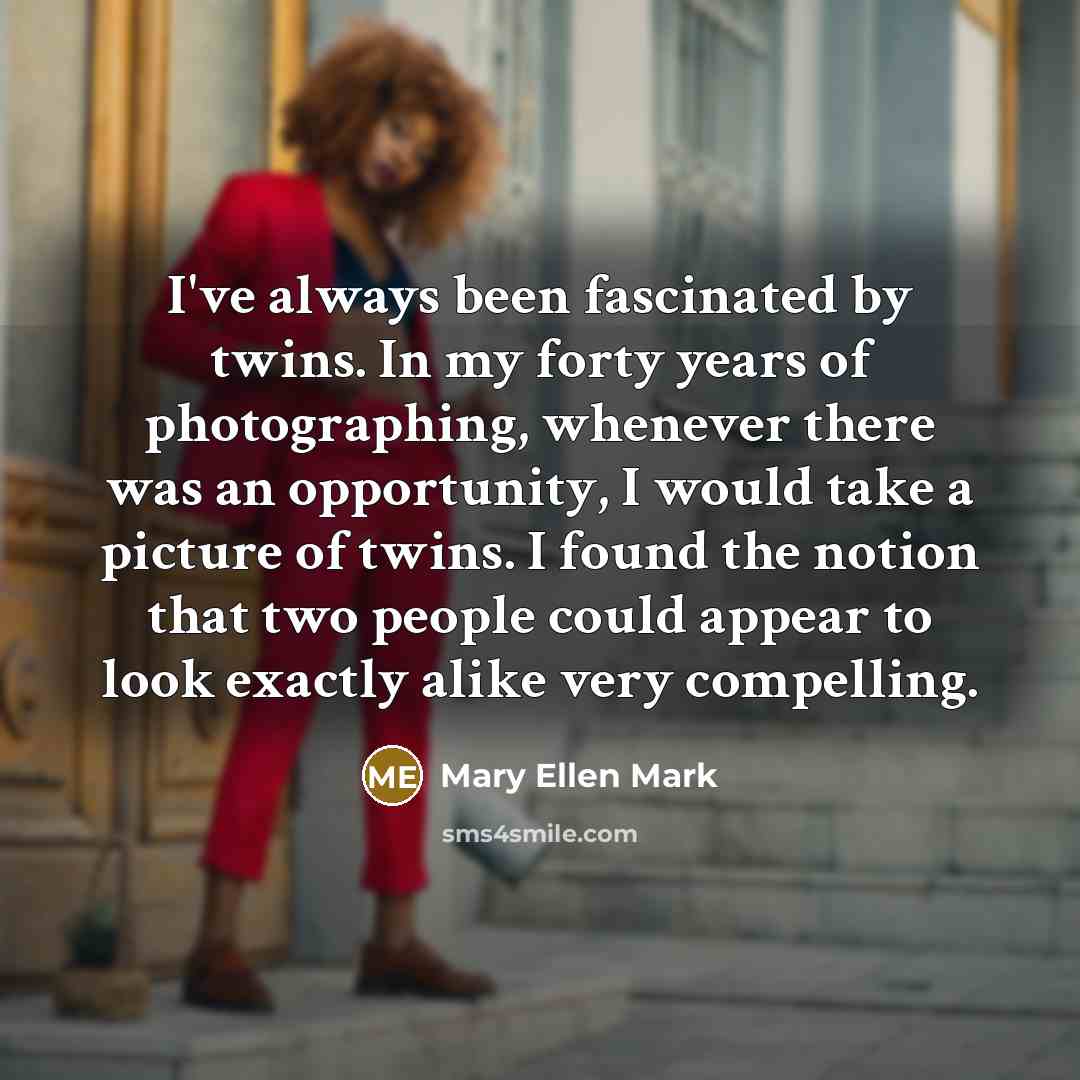 “I've always been fascinated by twins. In my forty years…” quote by Mary Ellen Mark