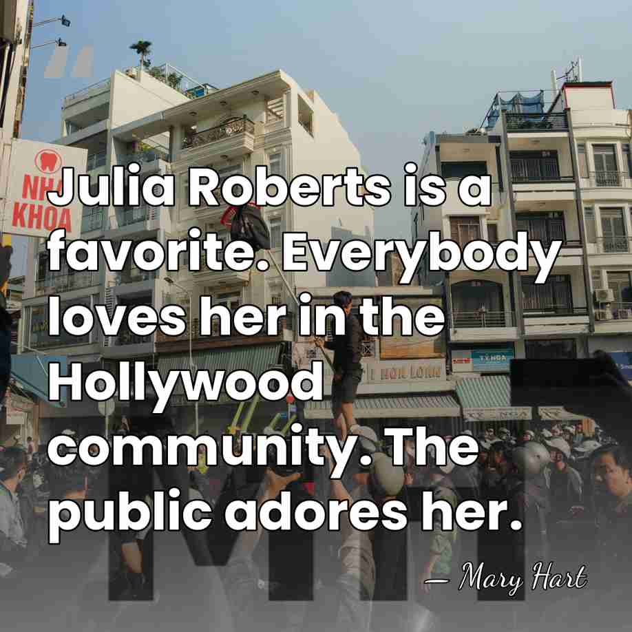 Julia Roberts is a favorite. Everybody loves her in the Hollywood community.&hellip; - Mary Hart