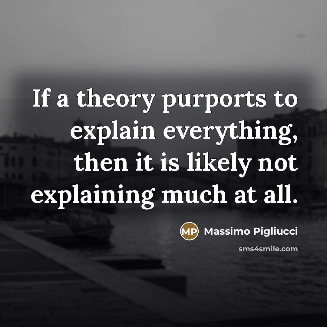 “If a theory purports to explain everything, then it is…” quote by Massimo Pigliucci
