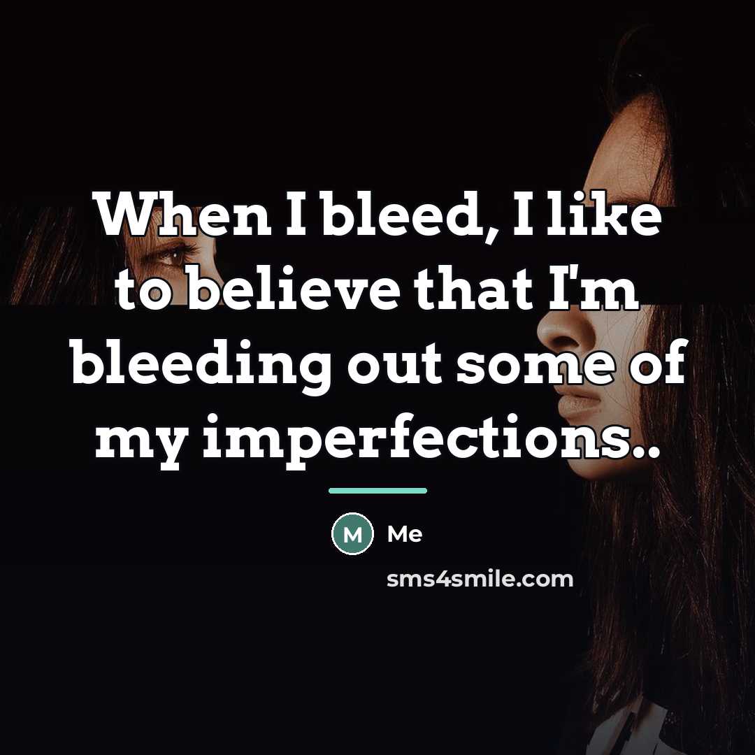 “When I bleed, I like to believe that I'm bleeding…” quote by Me