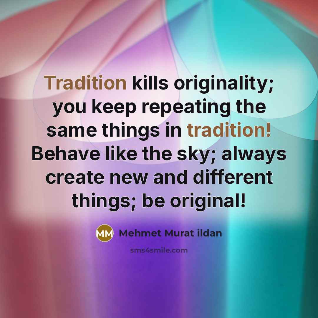 “Tradition kills originality; you keep repeating the same things in…” quote by Mehmet Murat Ildan
