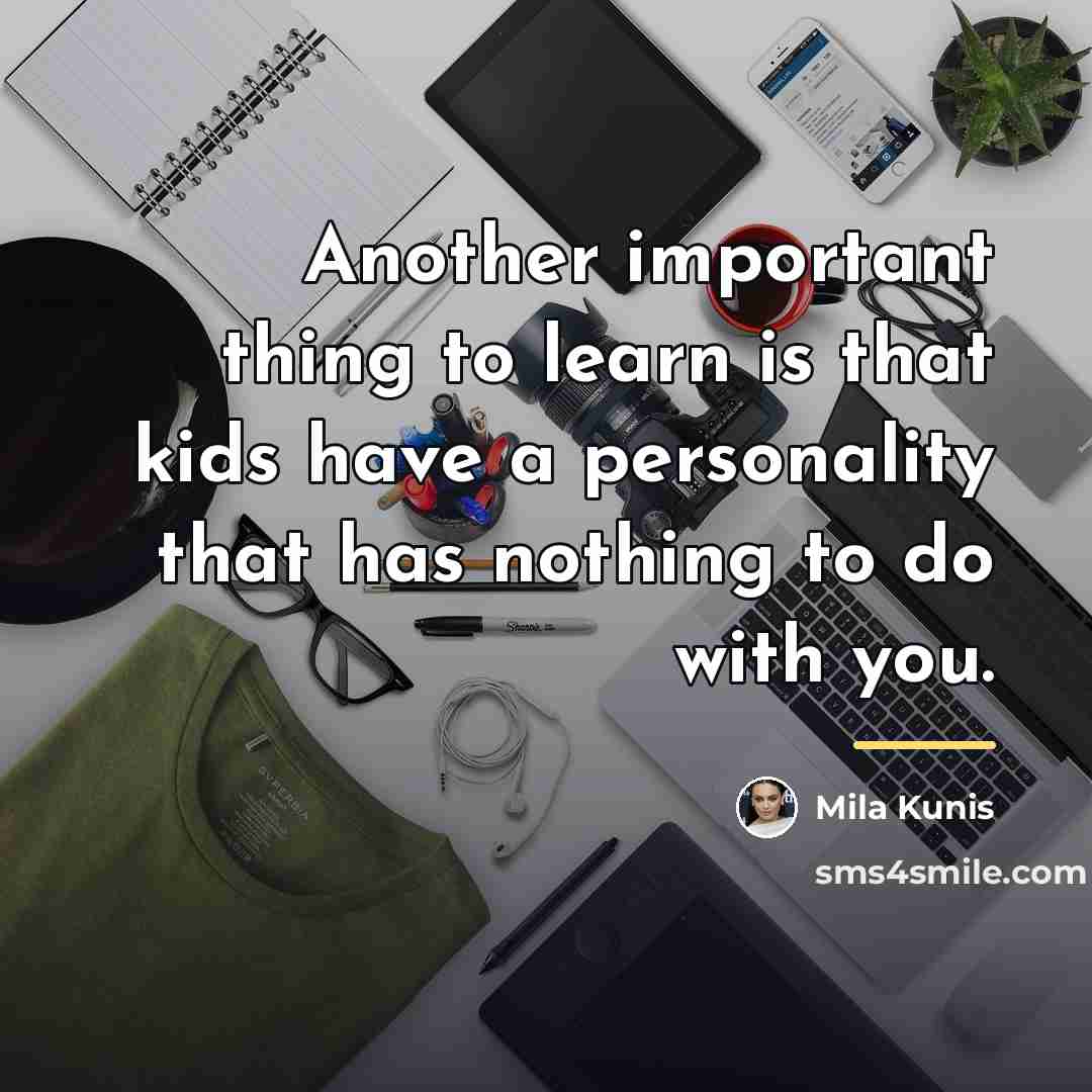 “Another important thing to learn is that kids have a…” quote by Mila Kunis