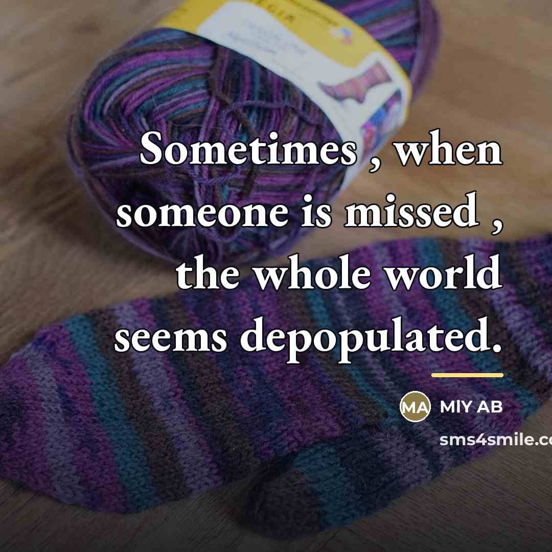 “Sometimes , when someone is missed , the whole world…” quote by MLY AB