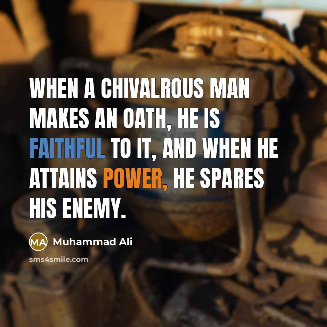 “When a chivalrous man makes an oath, he is faithful to it, and when he attains power, he spares his enemy.” quote by Muhammad Ali