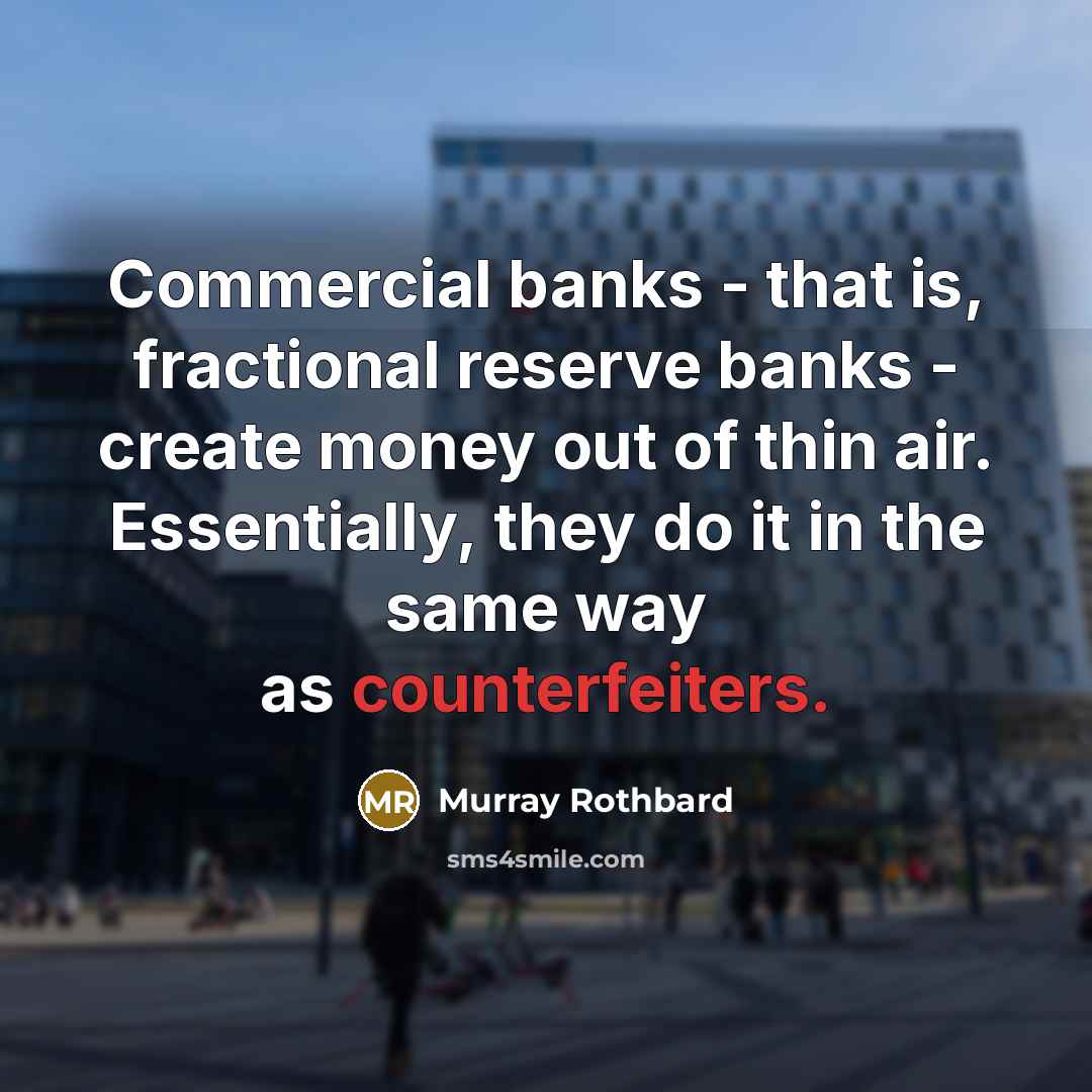 “Commercial banks - that is, fractional reserve banks - create…” quote by Murray Rothbard