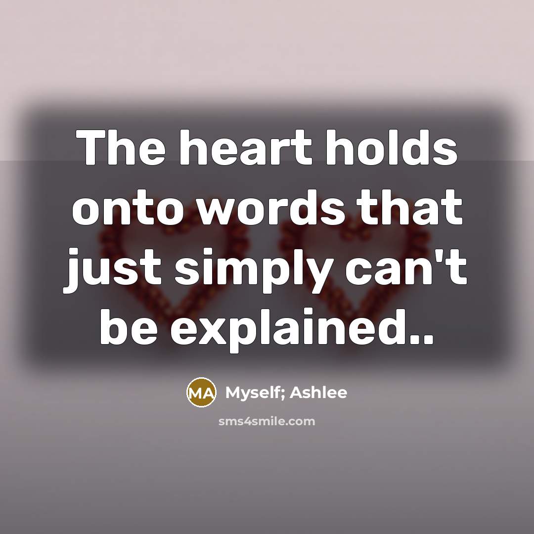 “The heart holds onto words that just simply can't be explained..” quote by Myself; Ashlee