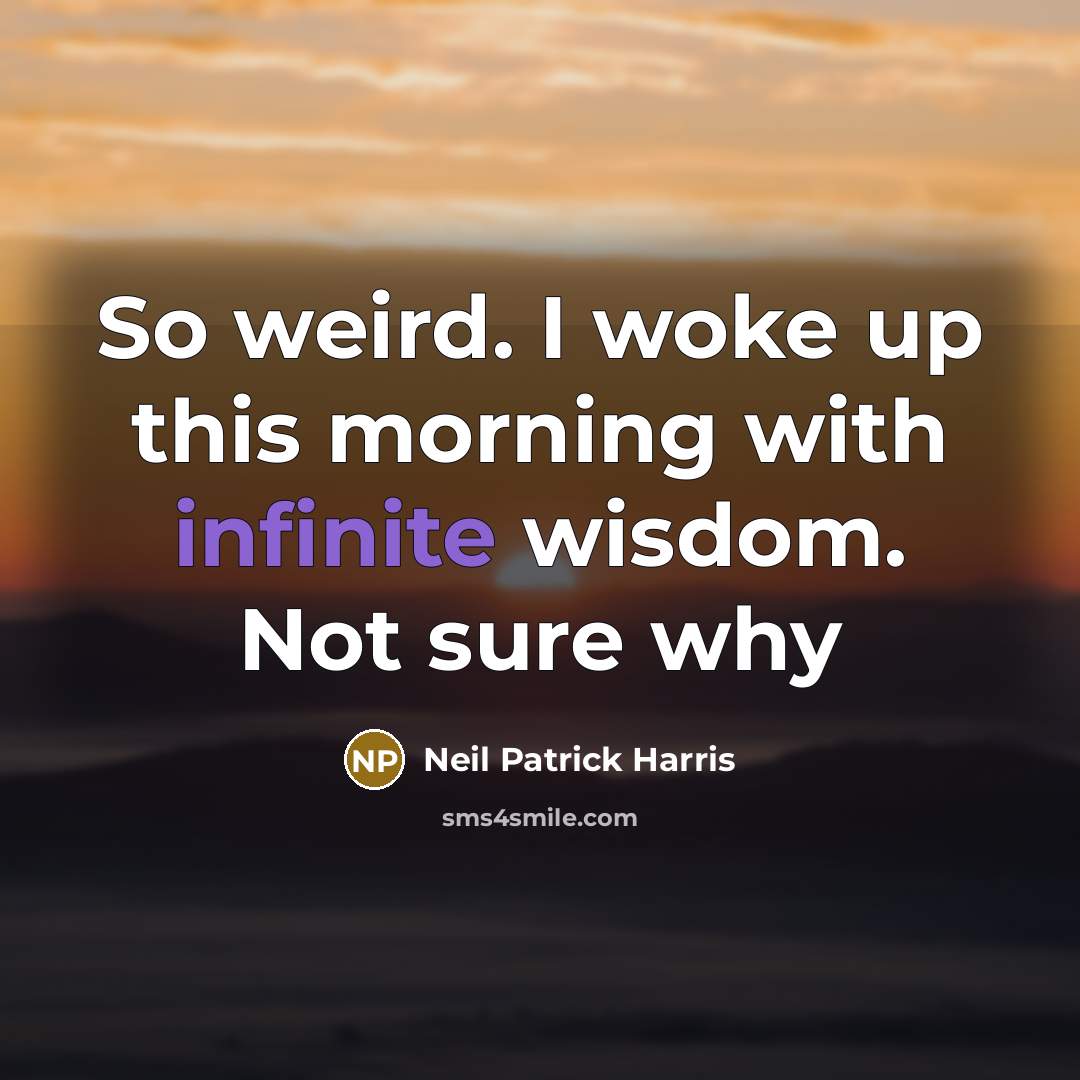 “So weird. I woke up this morning with infinite wisdom.…” quote by Neil Patrick Harris