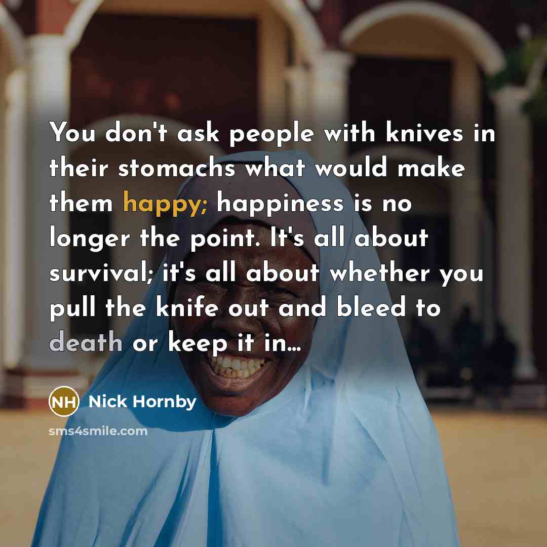 “You don't ask people with knives in their stomachs what…” quote by Nick Hornby