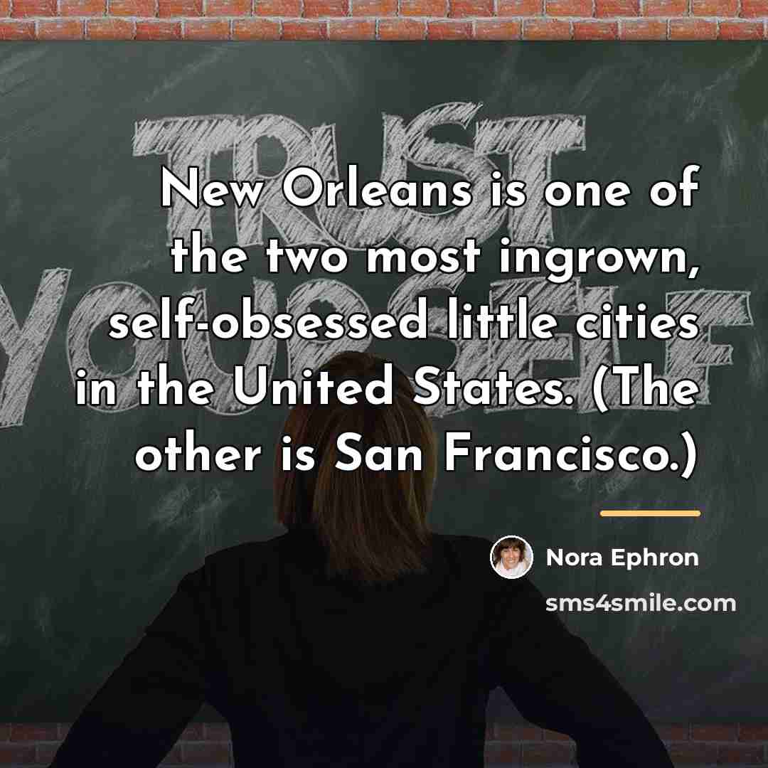 “New Orleans is one of the two most ingrown, self-obsessed…” quote by Nora Ephron