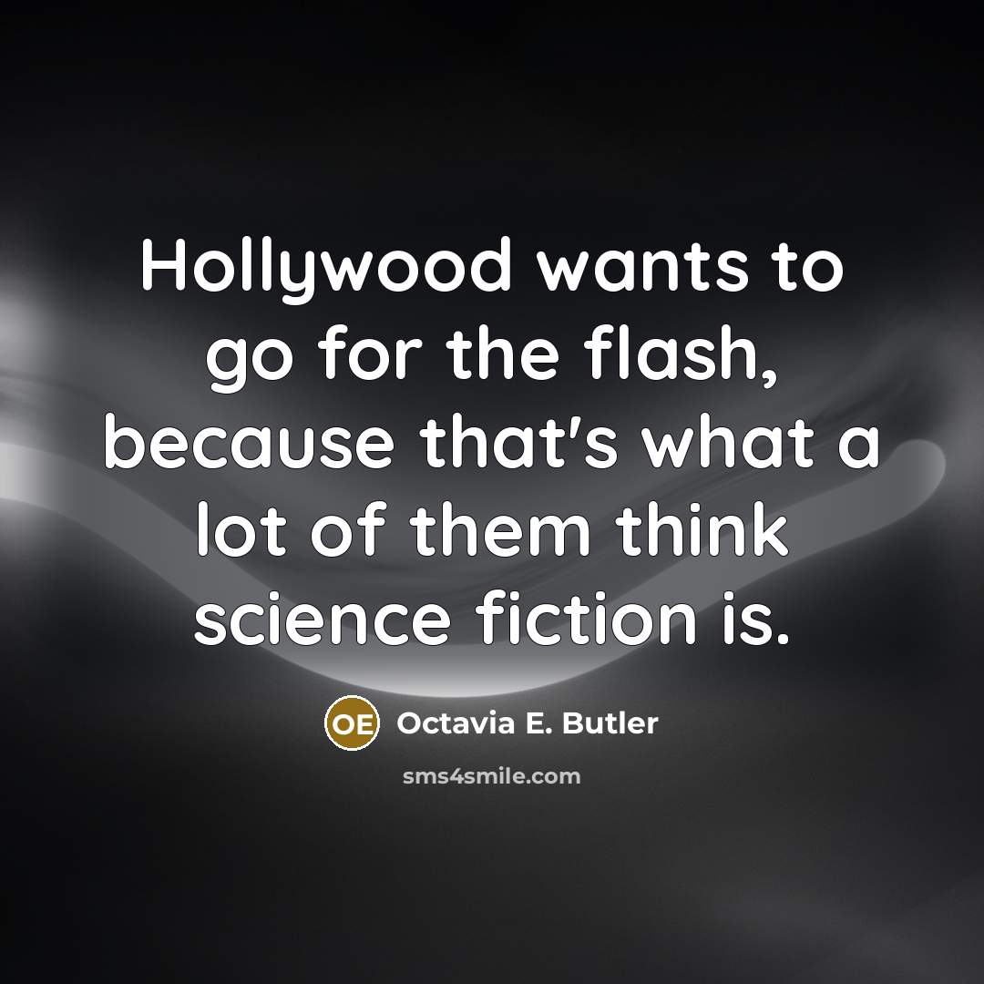 “Hollywood wants to go for the flash, because that's what…” quote by Octavia E. Butler