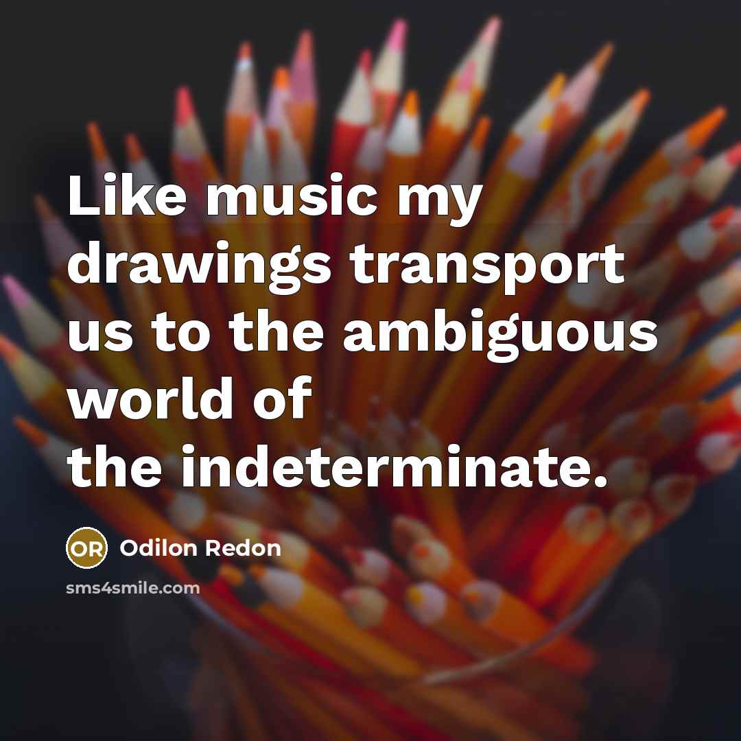 “Like music my drawings transport us to the ambiguous world…” quote by Odilon Redon