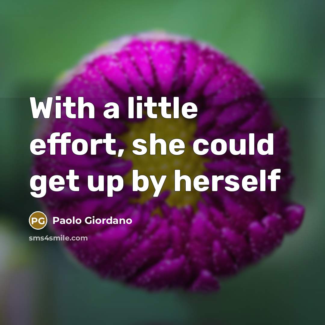 “With a little effort, she could get up by herself…” quote by Paolo Giordano
