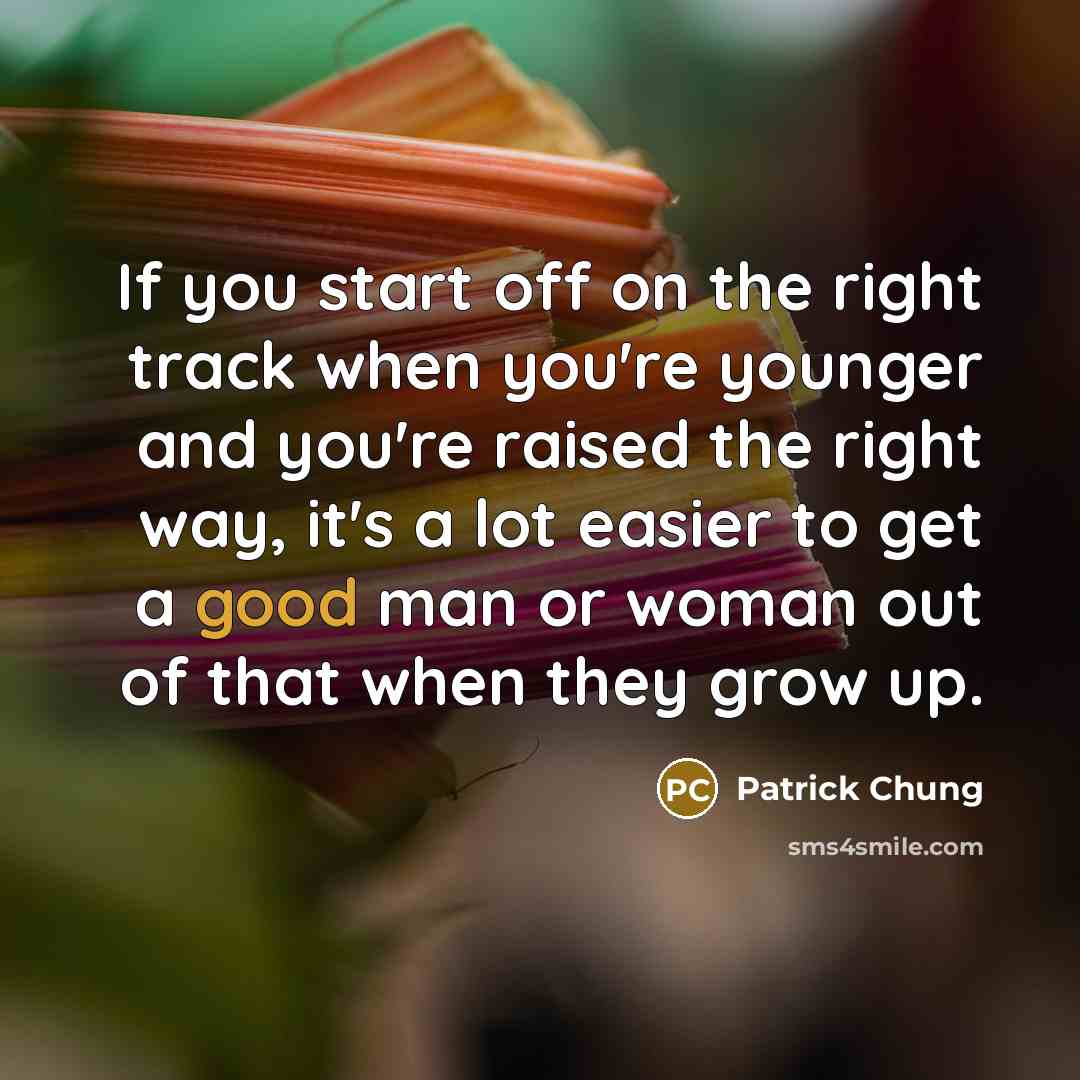 “If you start off on the right track when you're…” quote by Patrick Chung
