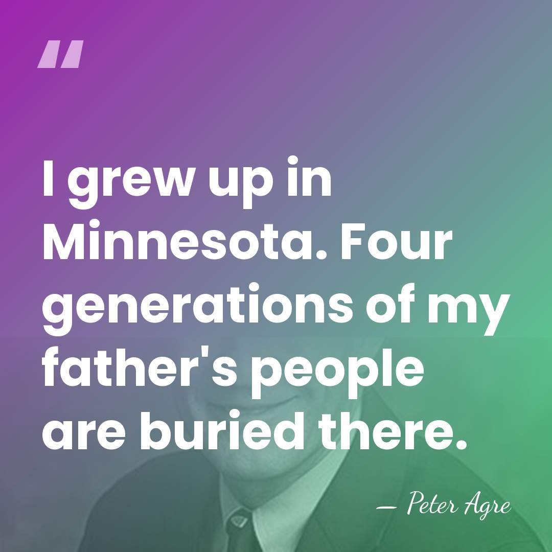 I grew up in Minnesota. Four generations of my father's people are&hellip; - Peter Agre