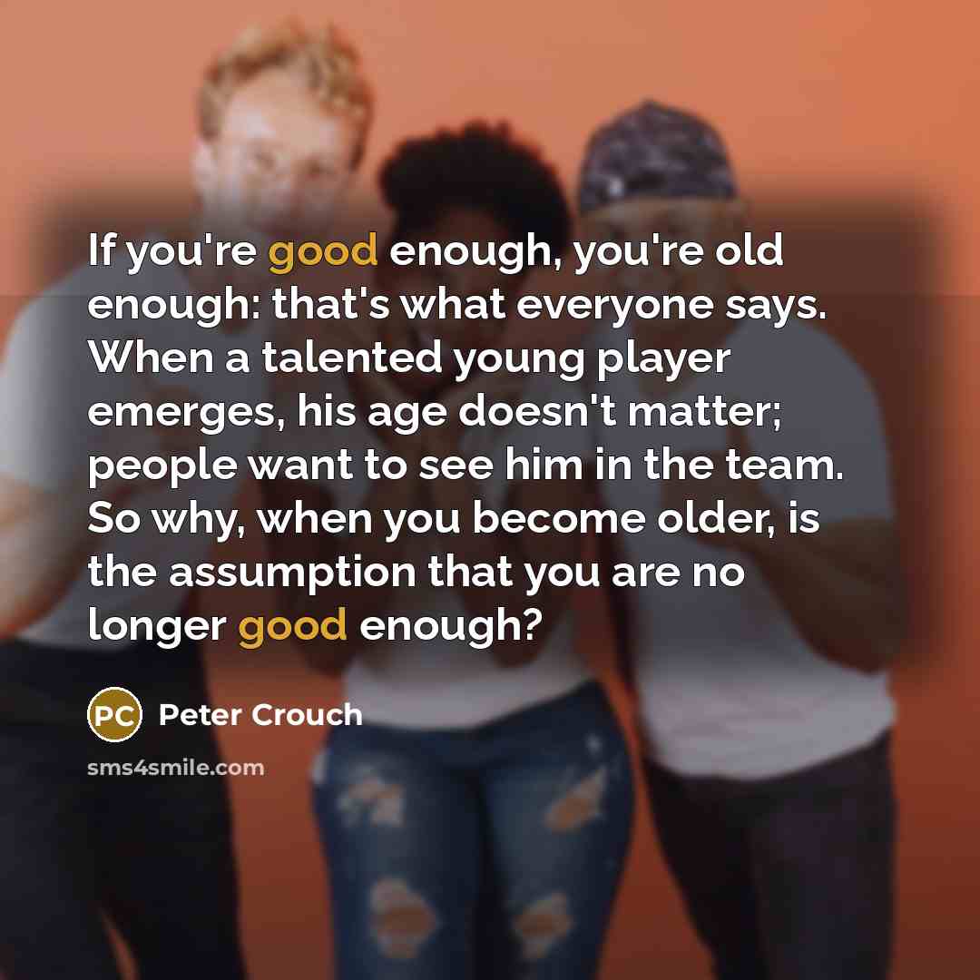 “If you're good enough, you're old enough: that's what everyone…” quote by Peter Crouch